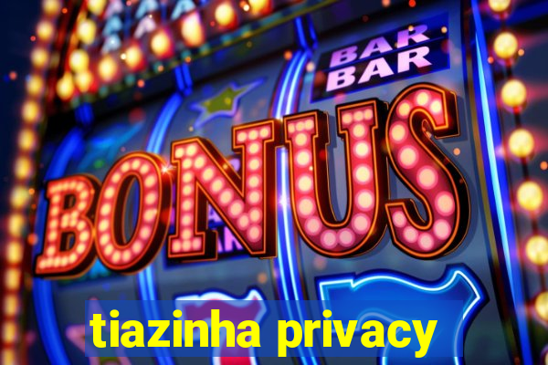 tiazinha privacy