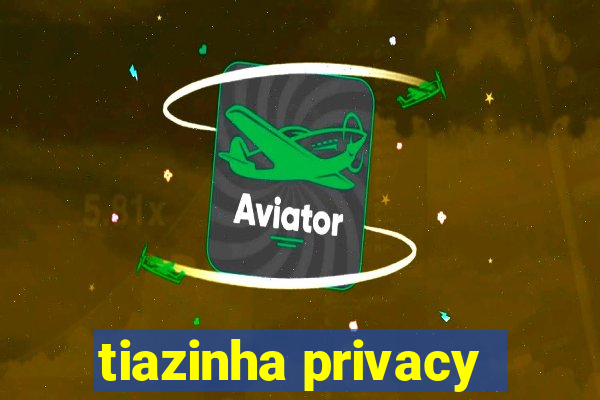tiazinha privacy