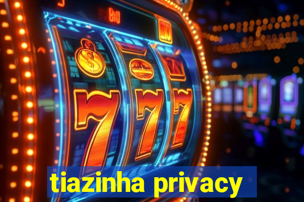 tiazinha privacy