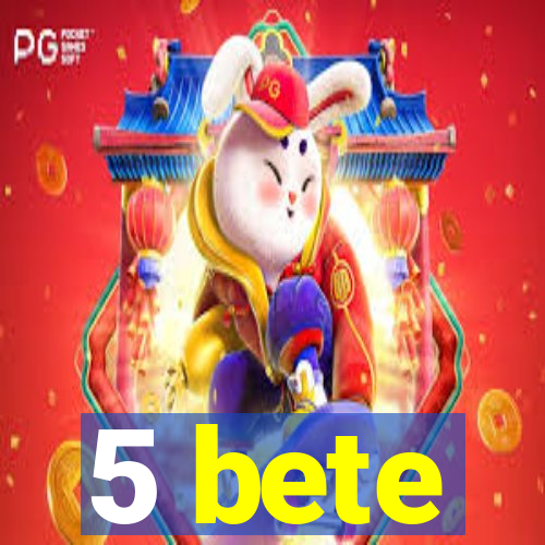 5 bete