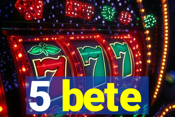 5 bete