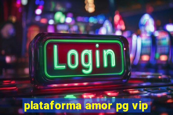 plataforma amor pg vip