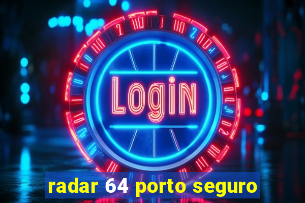 radar 64 porto seguro