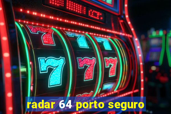 radar 64 porto seguro