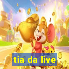 tia da live