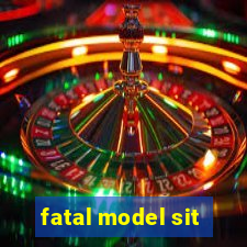 fatal model sit