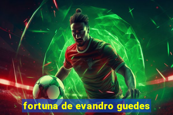 fortuna de evandro guedes