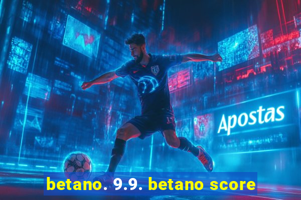 betano. 9.9. betano score