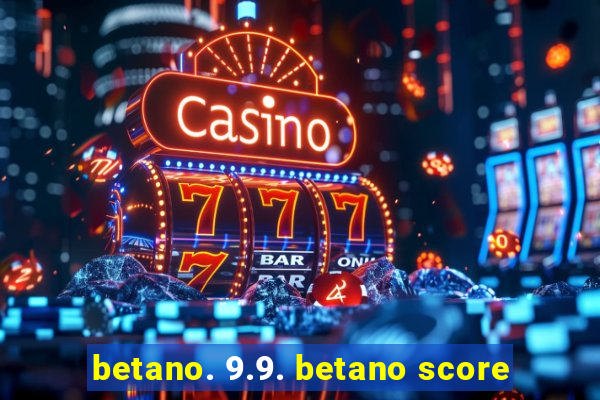 betano. 9.9. betano score