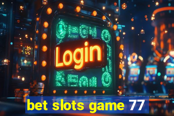 bet slots game 77