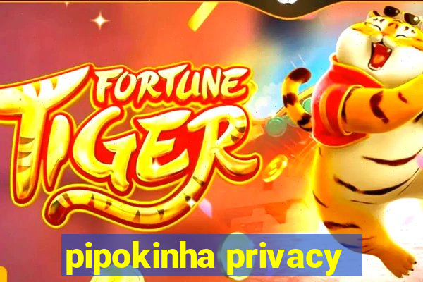 pipokinha privacy