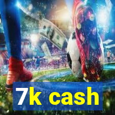 7k cash