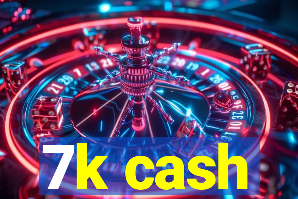 7k cash
