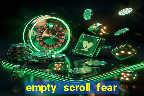 empty scroll fear and hunger best use