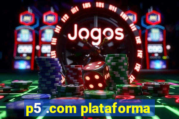 p5 .com plataforma
