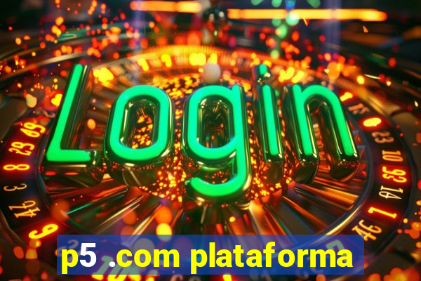 p5 .com plataforma