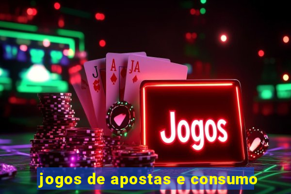 jogos de apostas e consumo