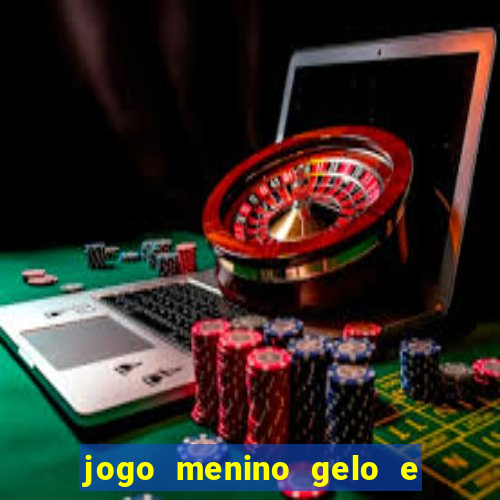 jogo menino gelo e menina lava
