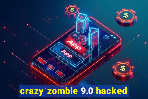 crazy zombie 9.0 hacked