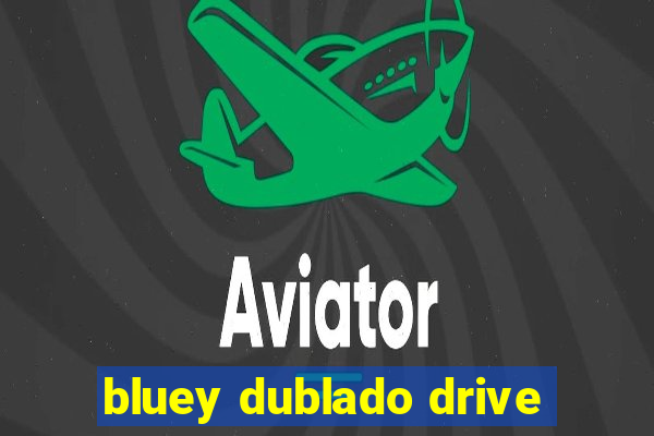 bluey dublado drive