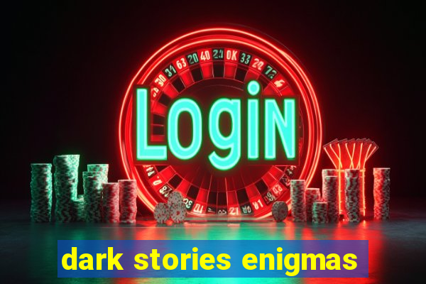 dark stories enigmas
