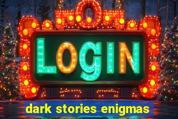 dark stories enigmas