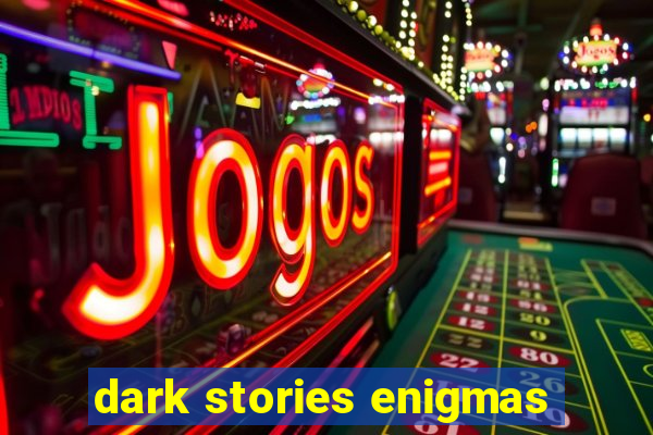 dark stories enigmas