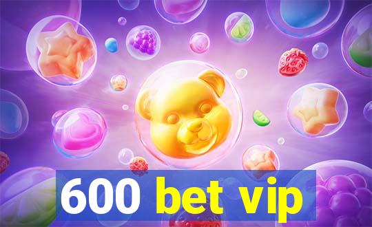 600 bet vip