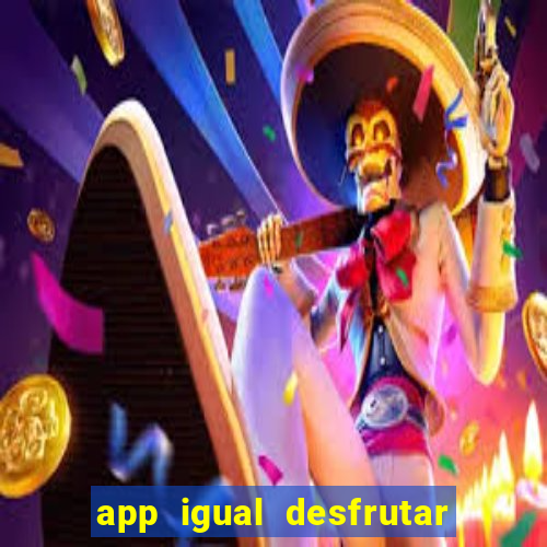 app igual desfrutar de dinheiro