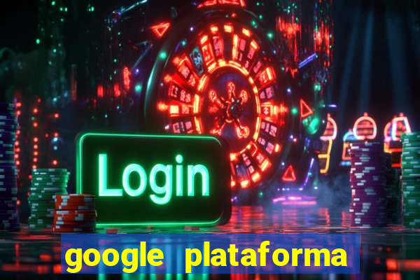 google plataforma de jogos