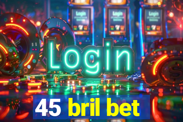 45 bril bet