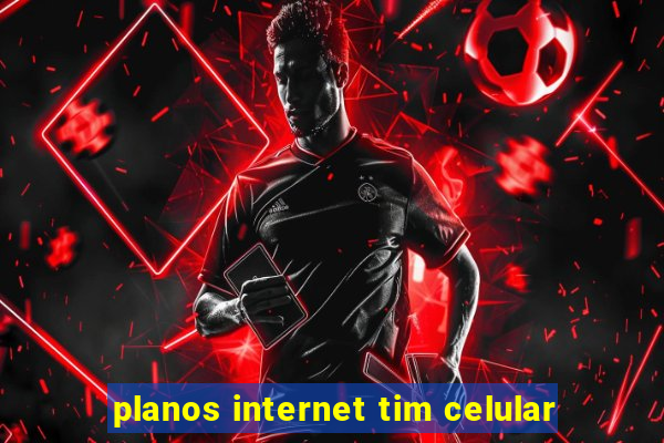 planos internet tim celular