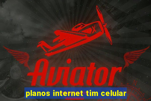planos internet tim celular