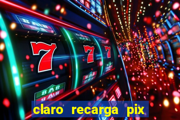 claro recarga pix $10 reais