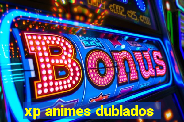 xp animes dublados