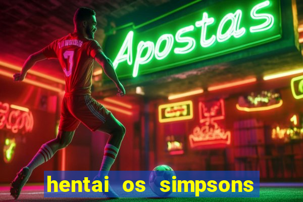 hentai os simpsons futebol e cerveja