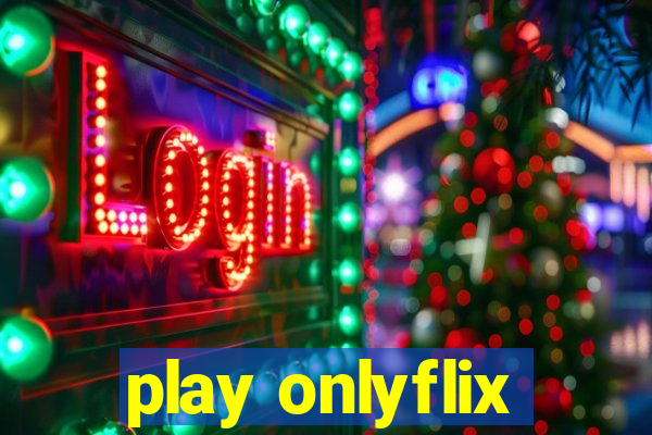 play onlyflix