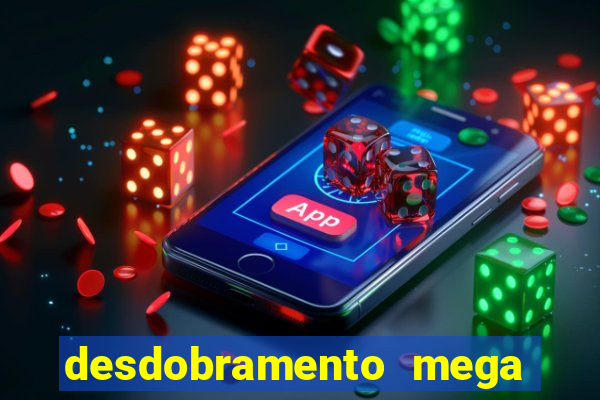 desdobramento mega sena 18 dezenas