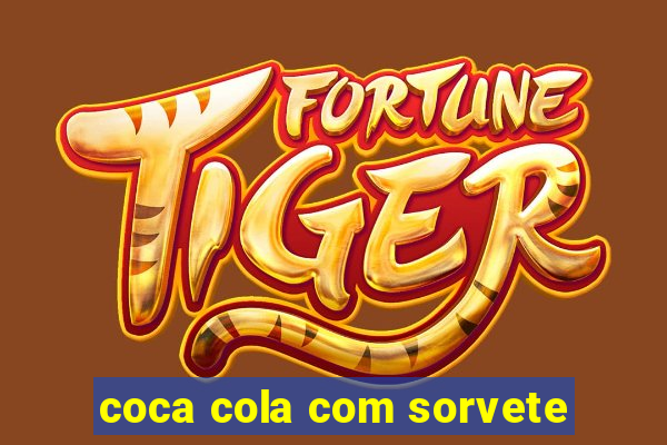 coca cola com sorvete