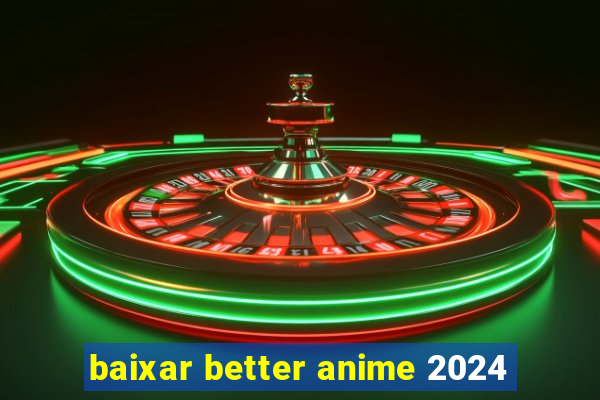 baixar better anime 2024