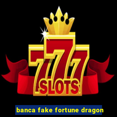 banca fake fortune dragon