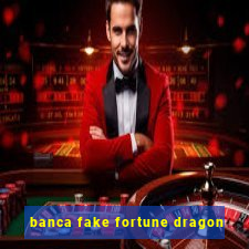 banca fake fortune dragon