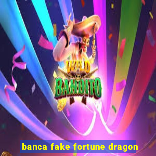 banca fake fortune dragon