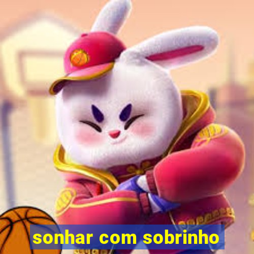 sonhar com sobrinho