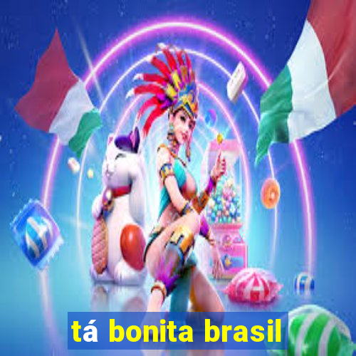 tá bonita brasil