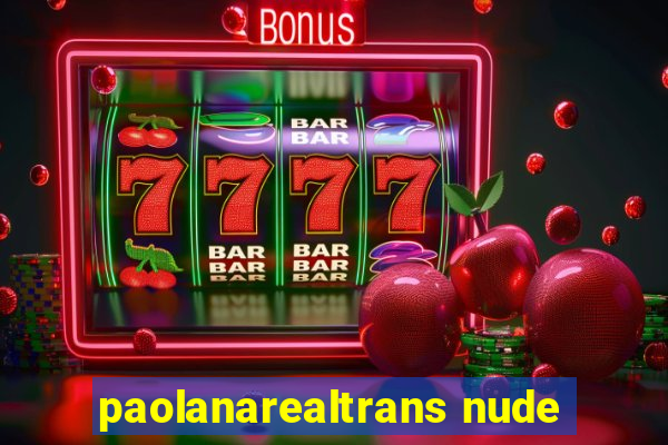 paolanarealtrans nude