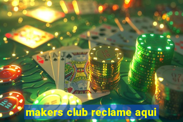 makers club reclame aqui