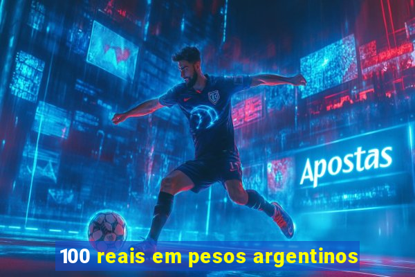 100 reais em pesos argentinos