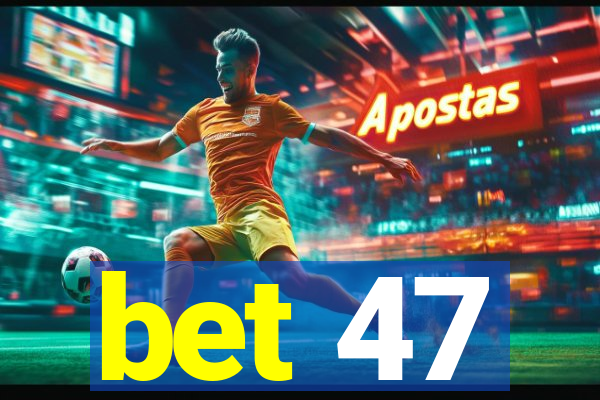 bet 47