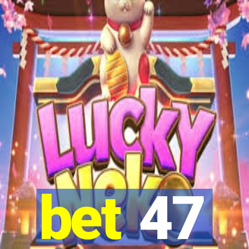 bet 47